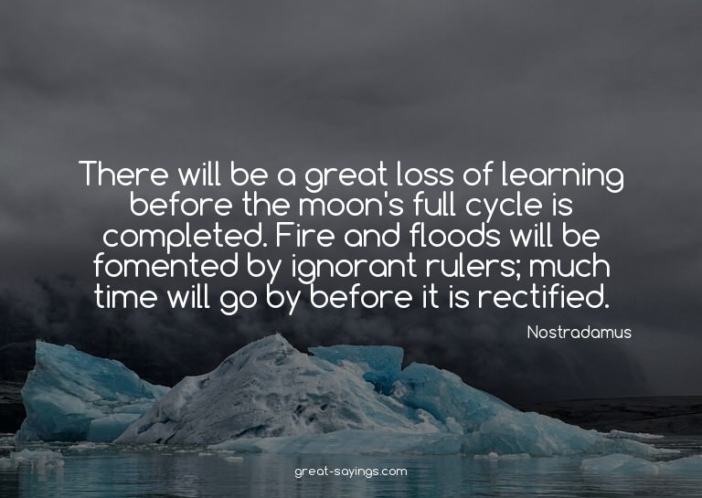 There will be a great loss of learning before the moon'