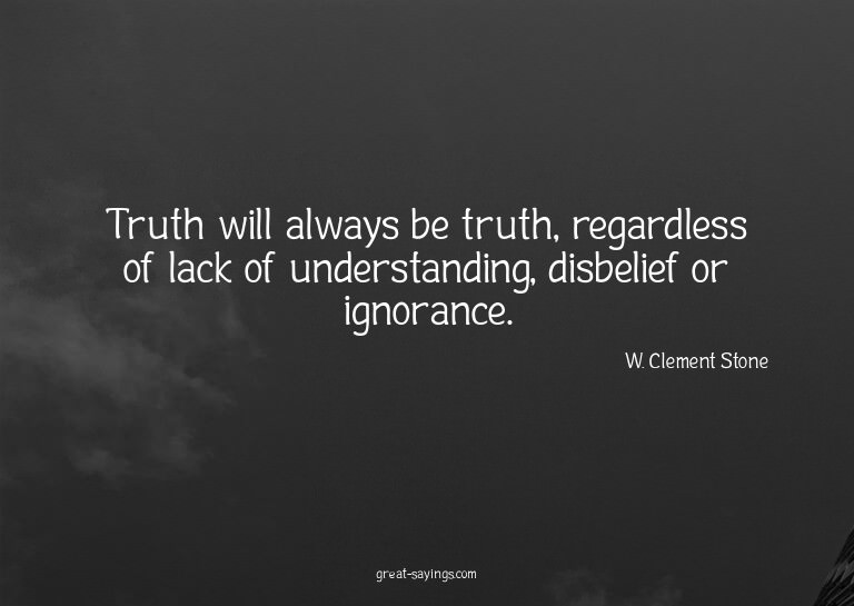 Truth will always be truth, regardless of lack of under