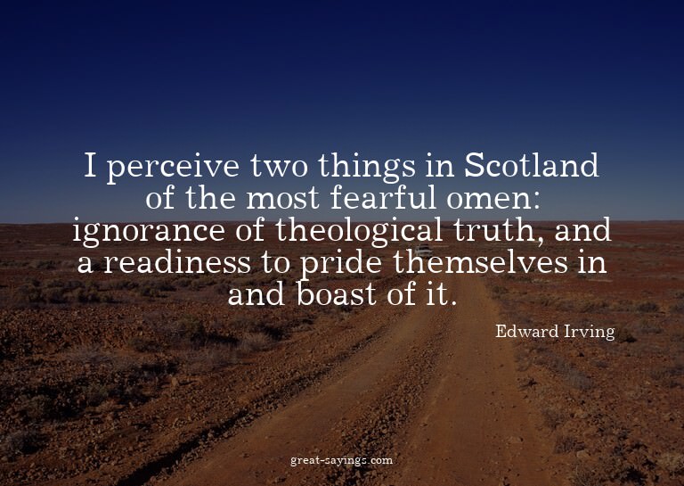 I perceive two things in Scotland of the most fearful o