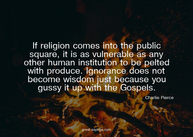 If religion comes into the public square, it is as vuln