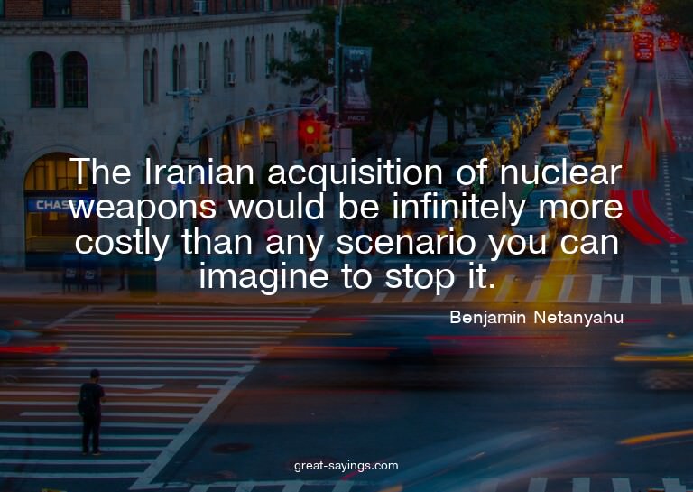 The Iranian acquisition of nuclear weapons would be inf