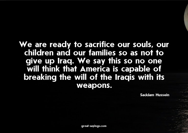 We are ready to sacrifice our souls, our children and o