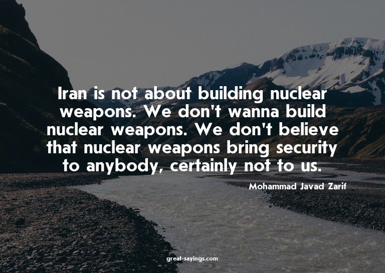 Iran is not about building nuclear weapons. We don't wa