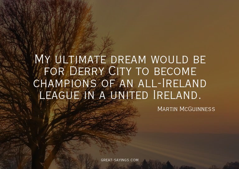 My ultimate dream would be for Derry City to become cha