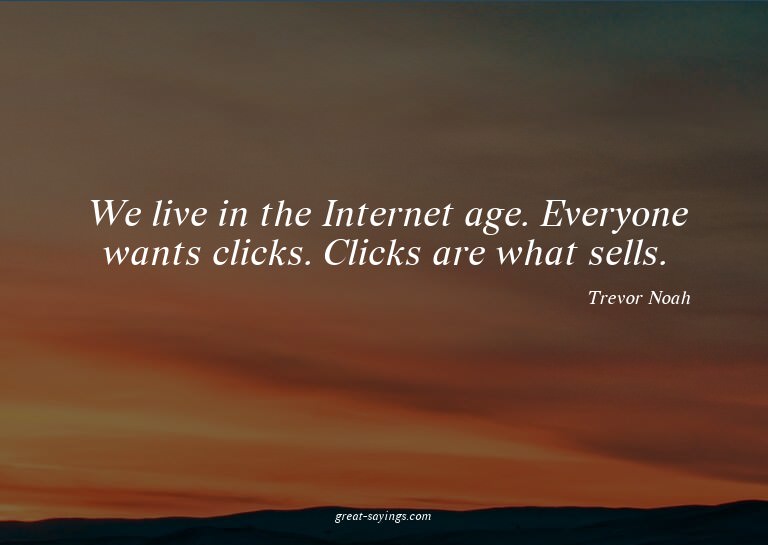 We live in the Internet age. Everyone wants clicks. Cli