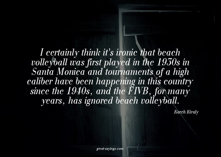 I certainly think it's ironic that beach volleyball was