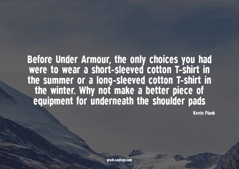 Before Under Armour, the only choices you had were to w