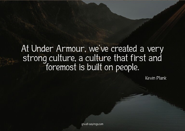 At Under Armour, we've created a very strong culture, a