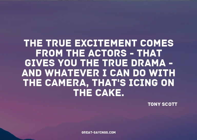 The true excitement comes from the actors - that gives