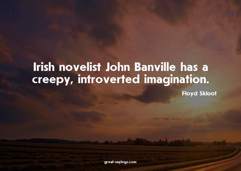 Irish novelist John Banville has a creepy, introverted