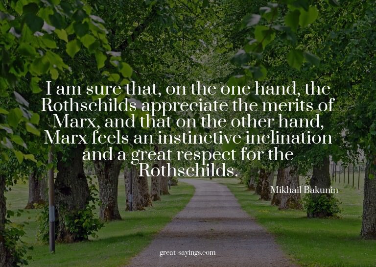 I am sure that, on the one hand, the Rothschilds apprec