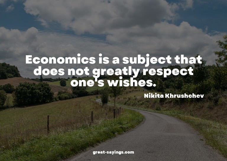 Economics is a subject that does not greatly respect on