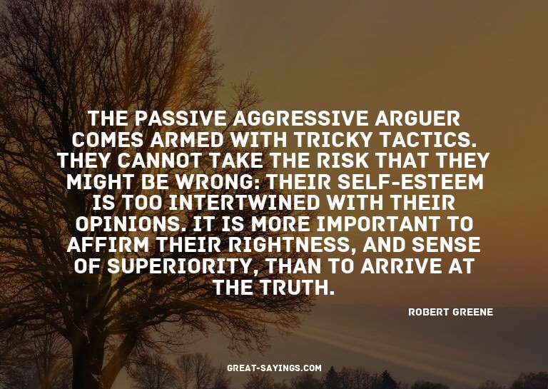 The passive aggressive arguer comes armed with tricky t