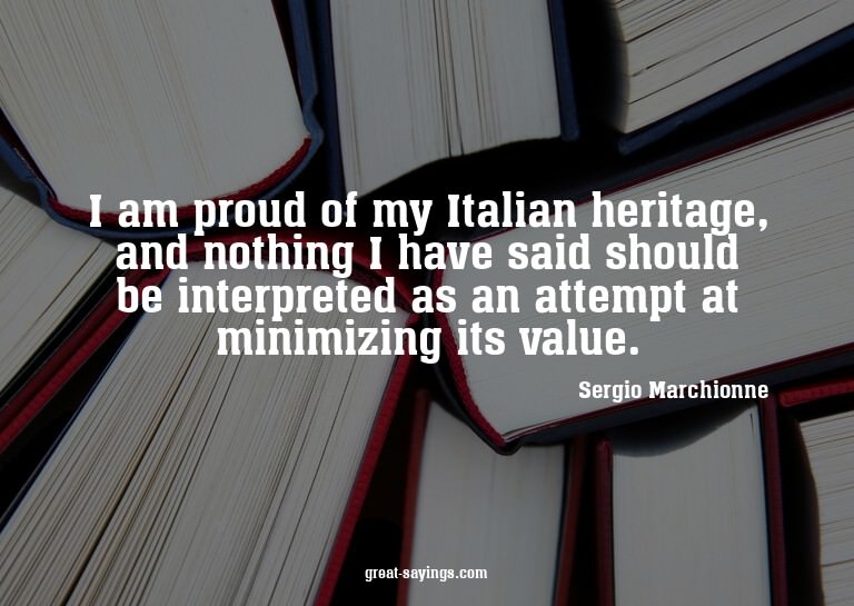 I am proud of my Italian heritage, and nothing I have s