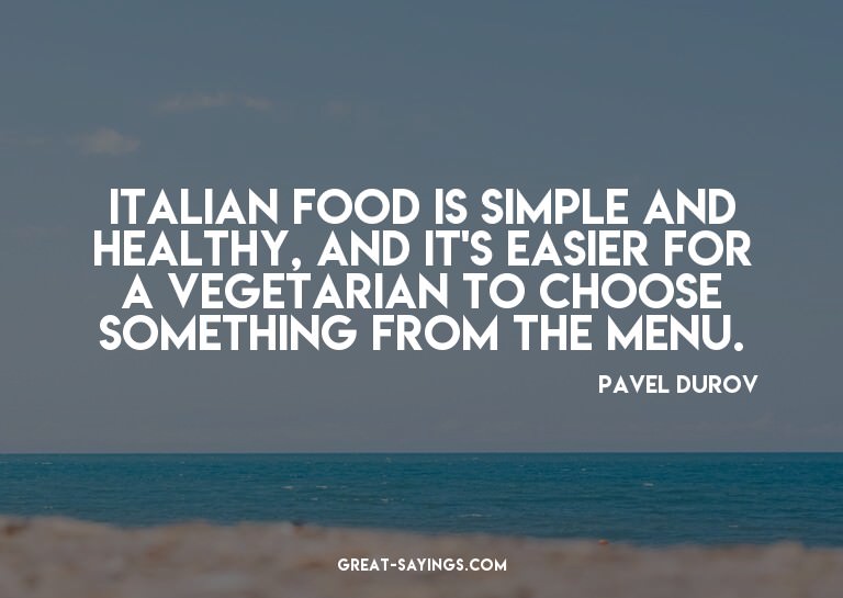 Italian food is simple and healthy, and it's easier for
