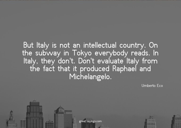 But Italy is not an intellectual country. On the subway