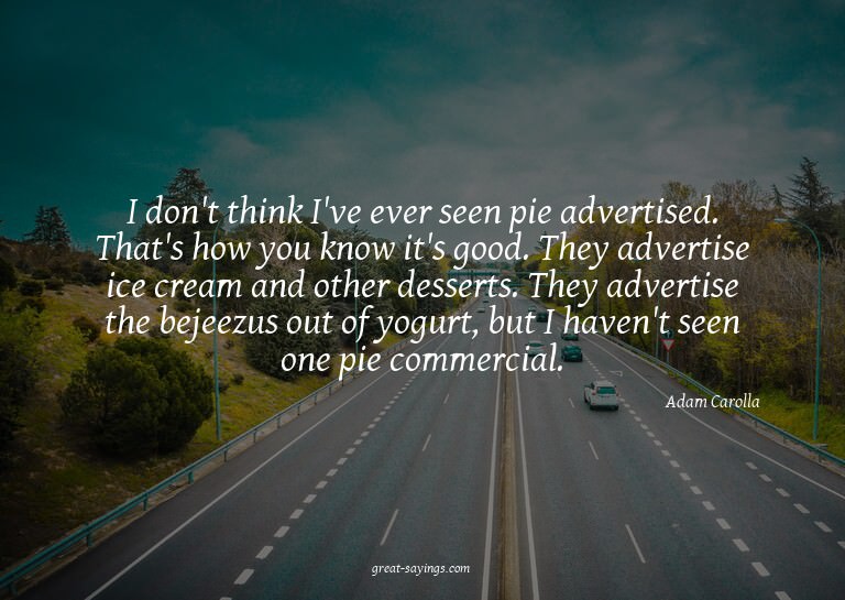 I don't think I've ever seen pie advertised. That's how