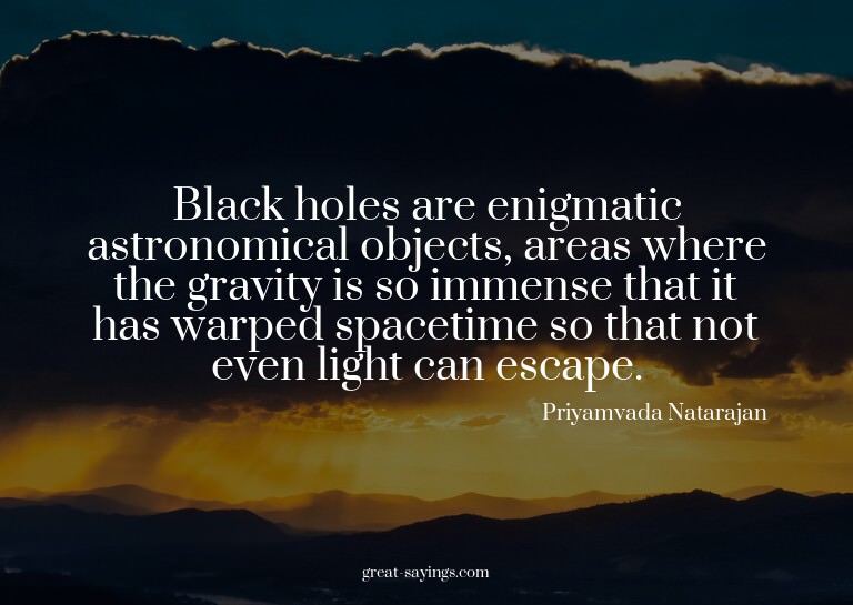 Black holes are enigmatic astronomical objects, areas w