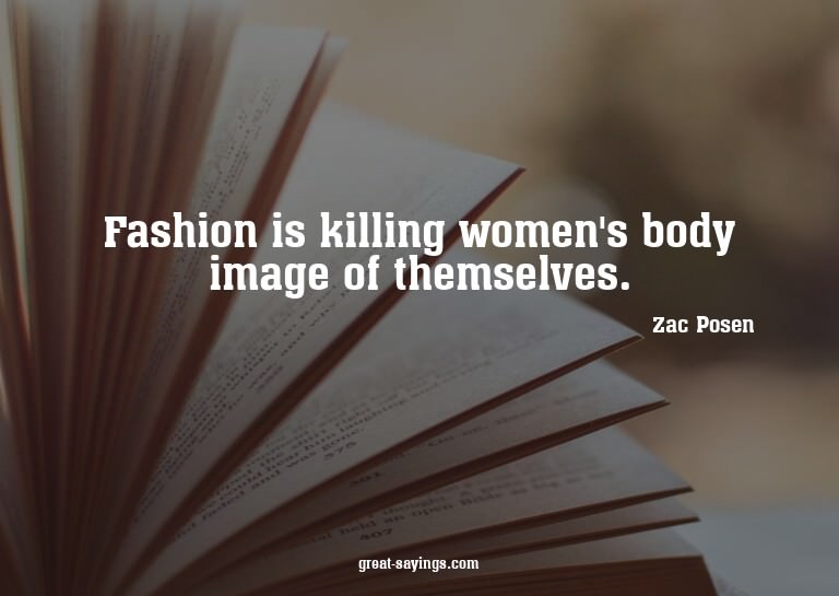 Fashion is killing women's body image of themselves.

