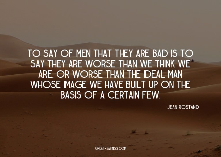 To say of men that they are bad is to say they are wors