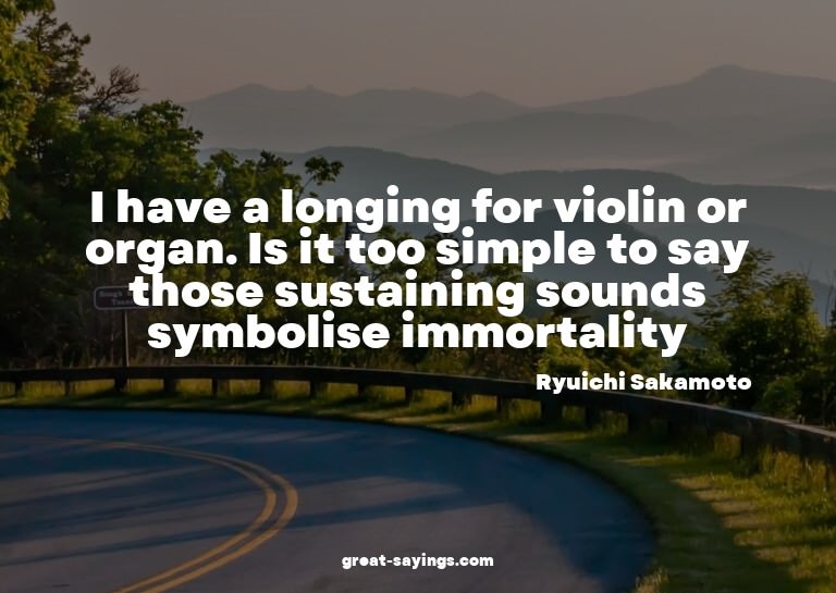 I have a longing for violin or organ. Is it too simple