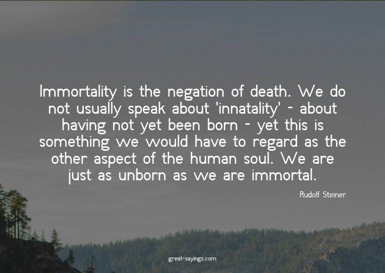 Immortality is the negation of death. We do not usually