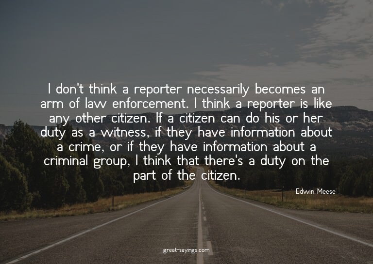 I don't think a reporter necessarily becomes an arm of