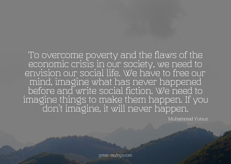To overcome poverty and the flaws of the economic crisi