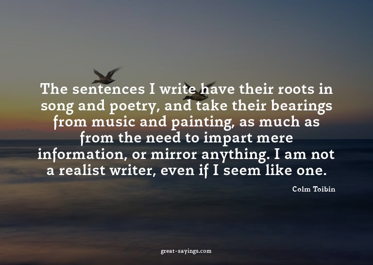 The sentences I write have their roots in song and poet