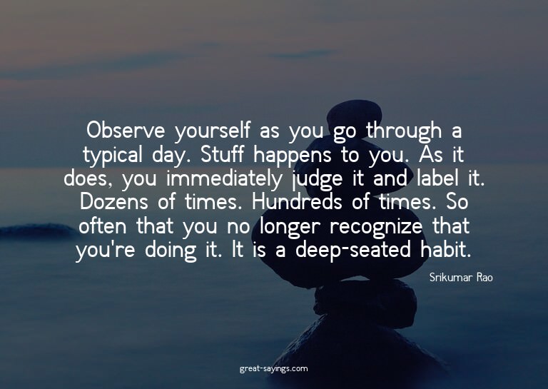 Observe yourself as you go through a typical day. Stuff