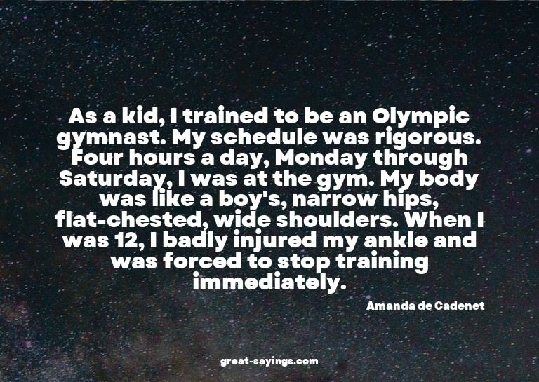 As a kid, I trained to be an Olympic gymnast. My schedu