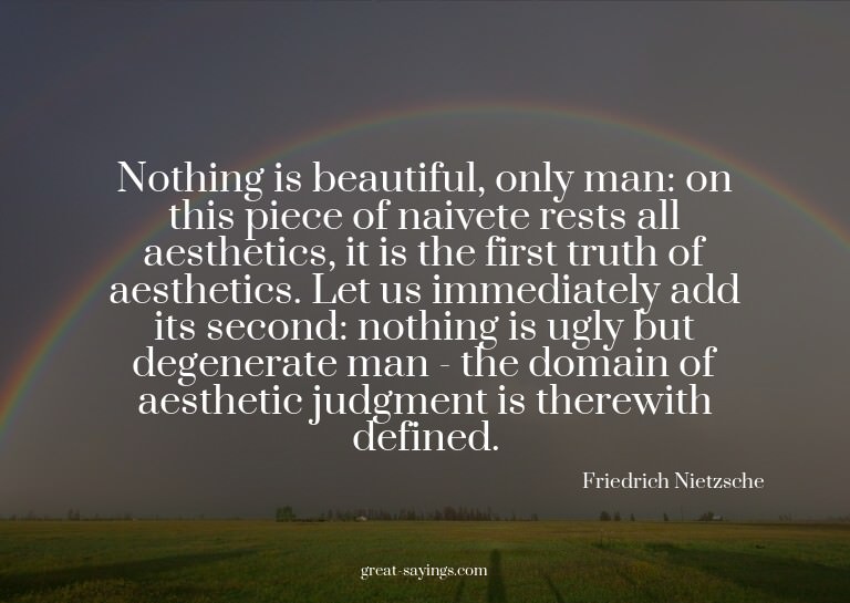 Nothing is beautiful, only man: on this piece of naivet