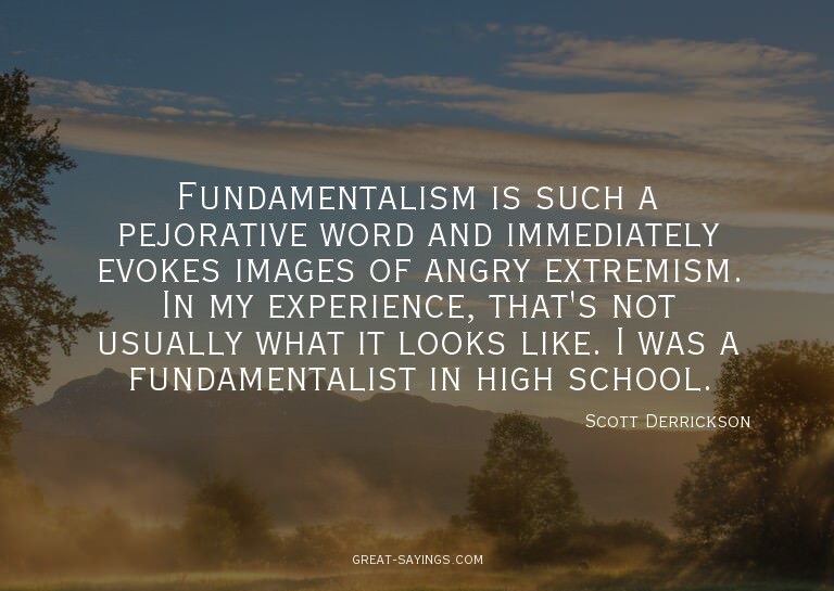 Fundamentalism is such a pejorative word and immediatel