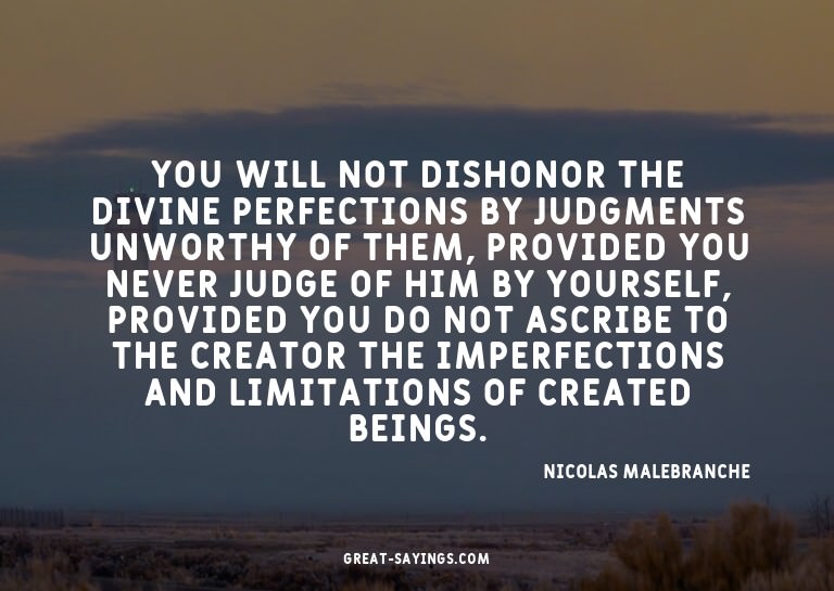You will not dishonor the divine perfections by judgmen