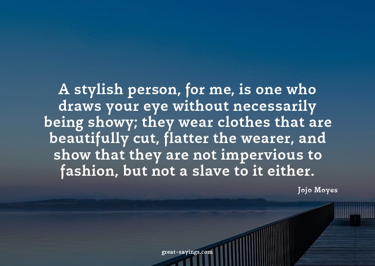 A stylish person, for me, is one who draws your eye wit