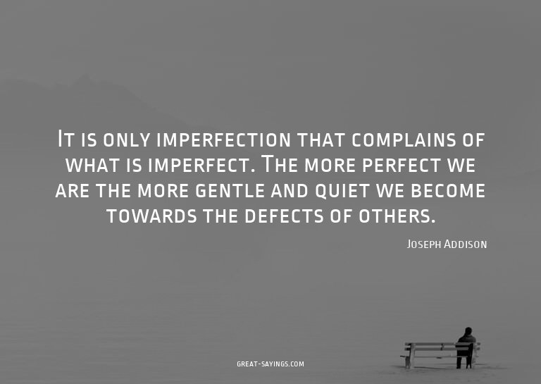 It is only imperfection that complains of what is imper
