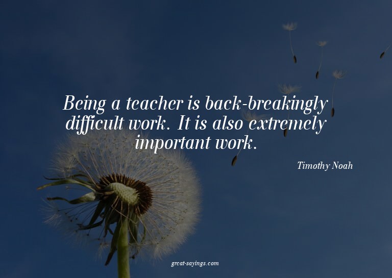 Being a teacher is back-breakingly difficult work. It i