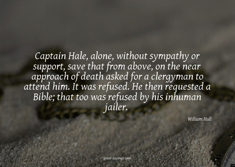 Captain Hale, alone, without sympathy or support, save