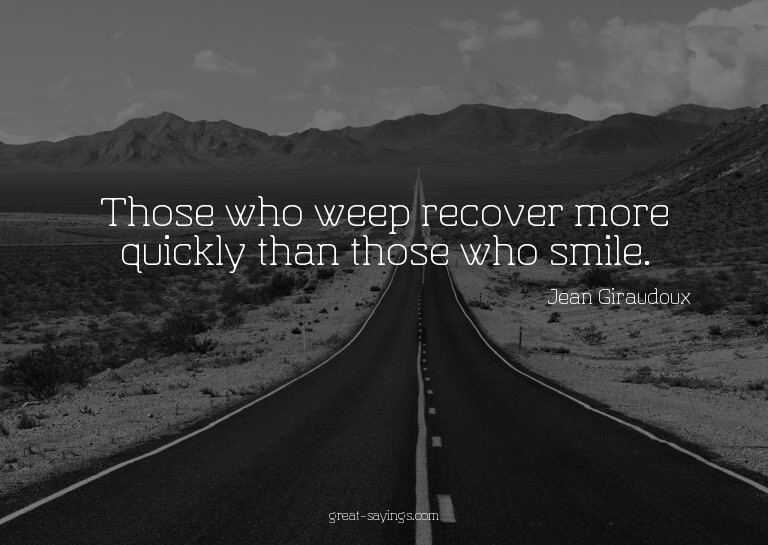 Those who weep recover more quickly than those who smil