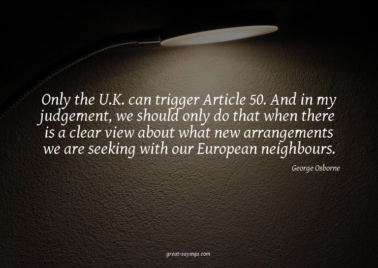 Only the U.K. can trigger Article 50. And in my judgeme