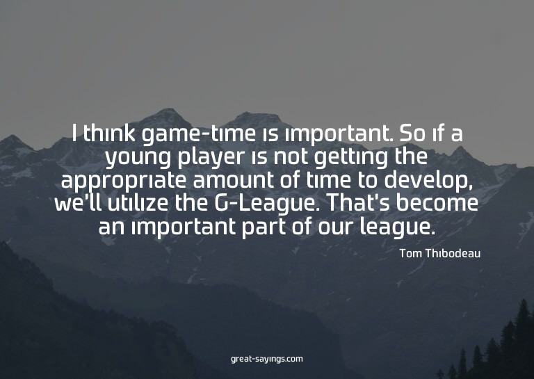 I think game-time is important. So if a young player is