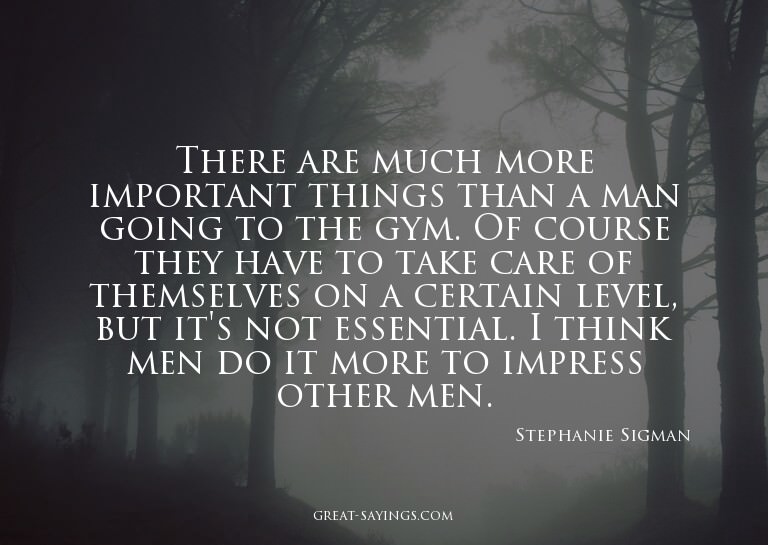 There are much more important things than a man going t