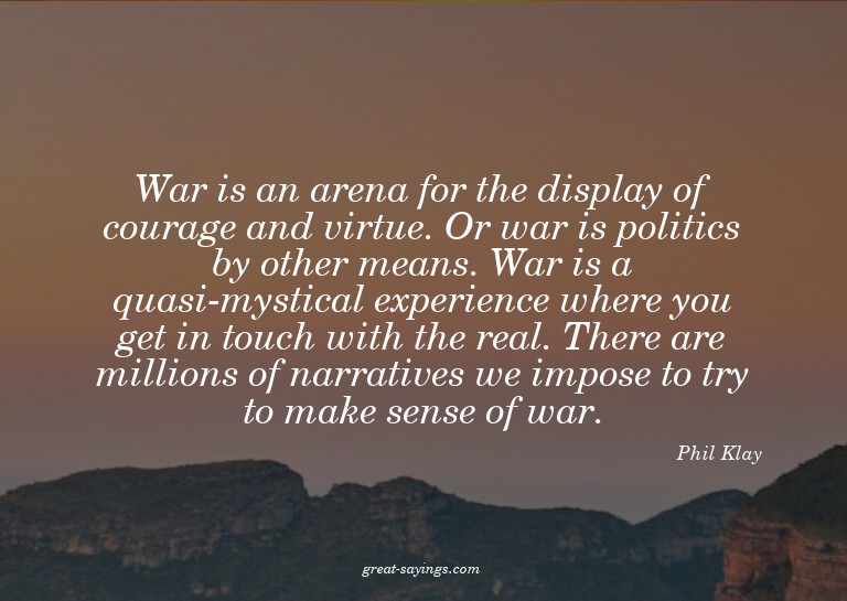 War is an arena for the display of courage and virtue.