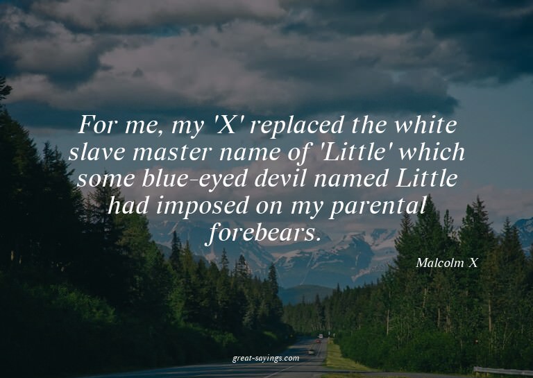 For me, my 'X' replaced the white slave master name of