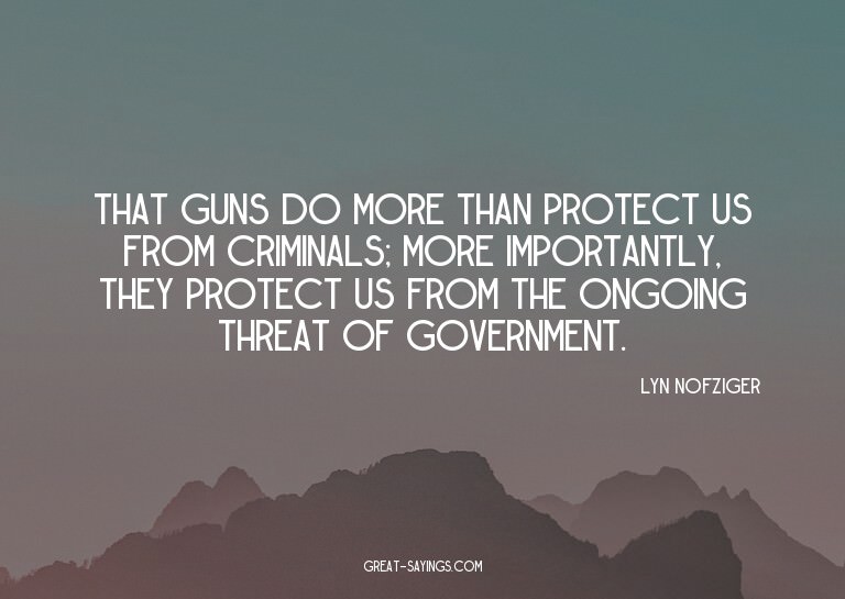 That guns do more than protect us from criminals; more