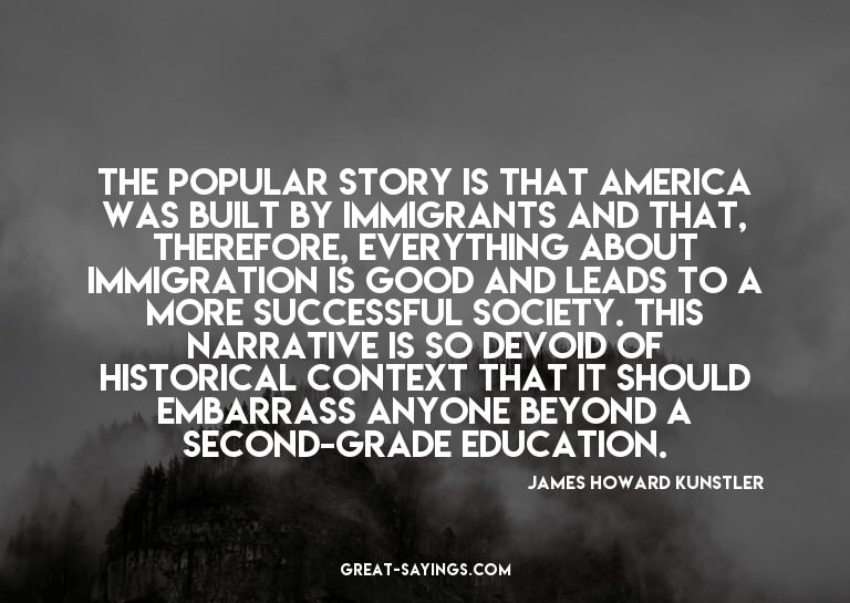 The popular story is that America was built by immigran