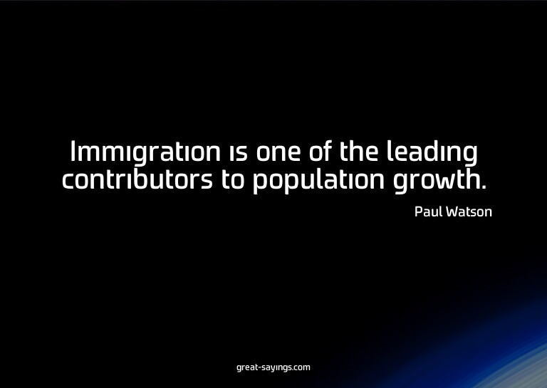 Immigration is one of the leading contributors to popul