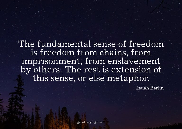 The fundamental sense of freedom is freedom from chains