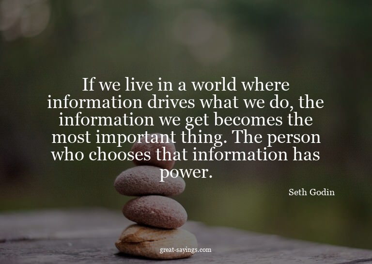 If we live in a world where information drives what we