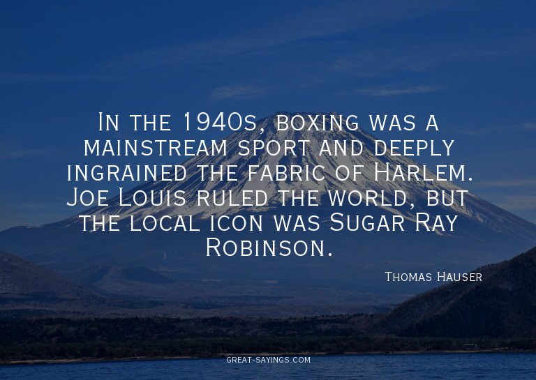 In the 1940s, boxing was a mainstream sport and deeply